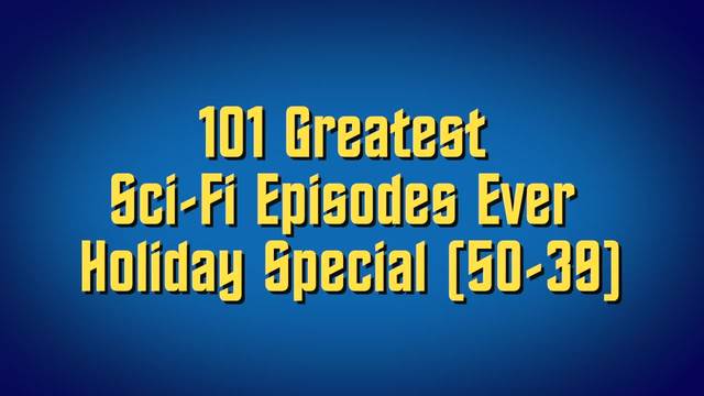 101 Greatest Sci-Fi Episodes Ever Holiday Special (50- 39)