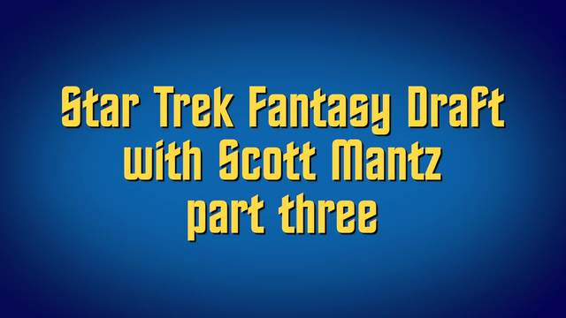 Star Trek Fantasy Draft with Scott Mantz part three