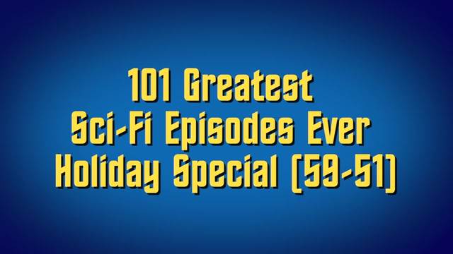 101 Greatest Sci-Fi Episodes Ever Holiday Special (59- 51)