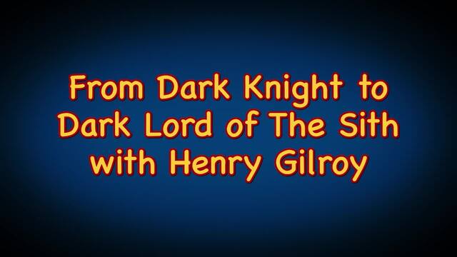 From Dark Knight to Dark Lord of The Sith with Henry Gilroy