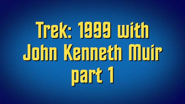 Trek: 1999 with John Kenneth Muir part 1