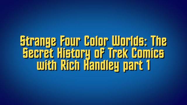 Strange Four Color Worlds: The Secret History of Trek Comics with Rich Handley part 1