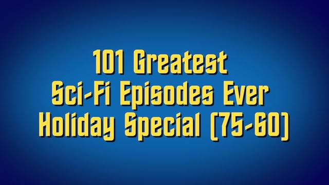 101 Greatest Sci-Fi Episodes Ever Holiday Special (75- 60)