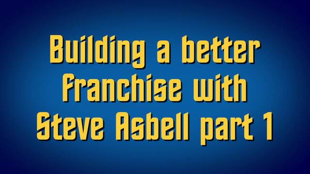 Building a better franchise with Steve Asbell part 1