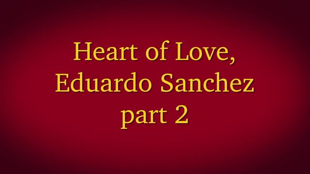 Heart of Love, Eduardo Sanchez part 2