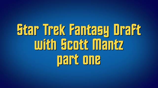 Star Trek Fantasy Draft with Scott Mantz part one
