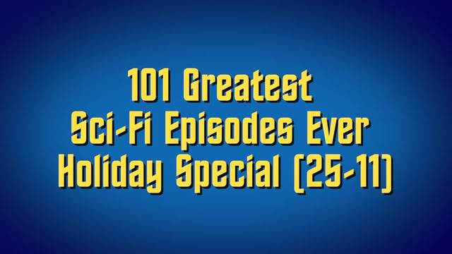 101 Greatest Sci-Fi Episodes Ever Holiday Special (25 - 11)